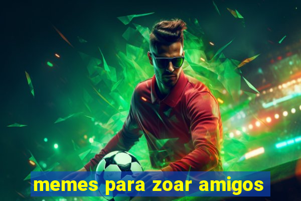 memes para zoar amigos